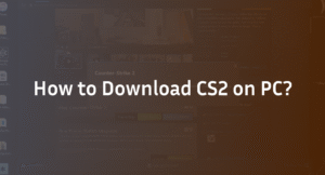 How to Download CS2 on PC?