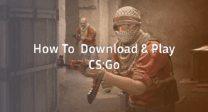 How To Download & Play CS:GO Complete Guide
